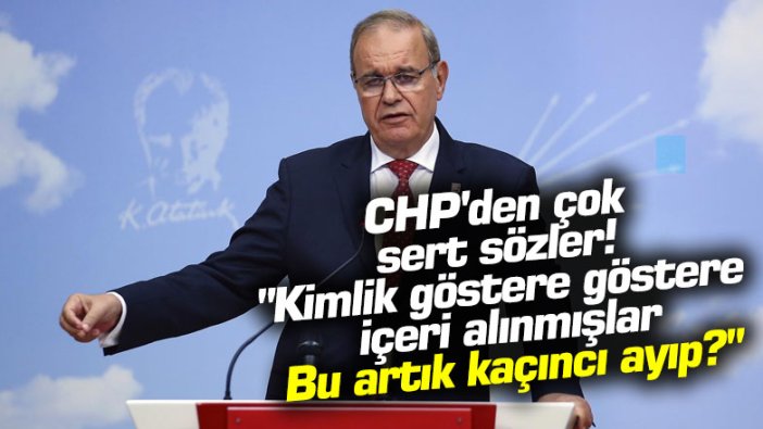 CHP'den çok sert sözler! "Kimlik göstere göstere içeri alınmışlar, bu artık kaçıncı ayıp?"