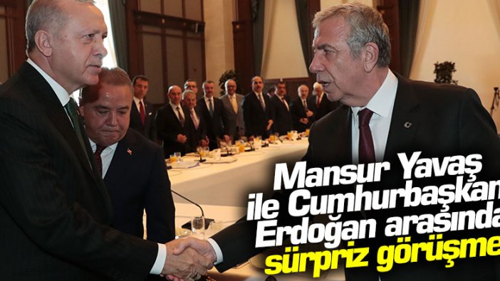 Mansur Yavaş ile Cumhurbaşkanı Erdoğan arasında sürpriz görüşme