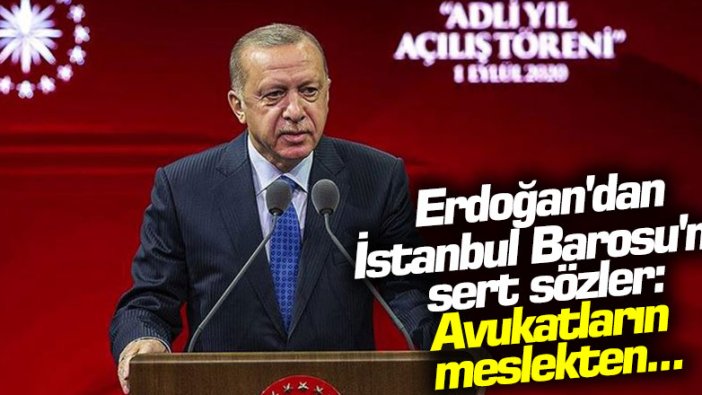 Erdoğan'dan İstanbul Barosu'na sert sözler: Avukatların meslekten...