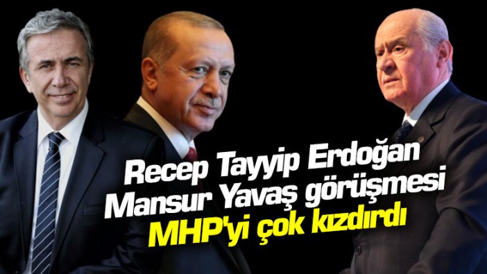 Recep Tayyip Erdoğan ve Mansur Yavaş görüşmesi MHP'yi çok kızdırdı