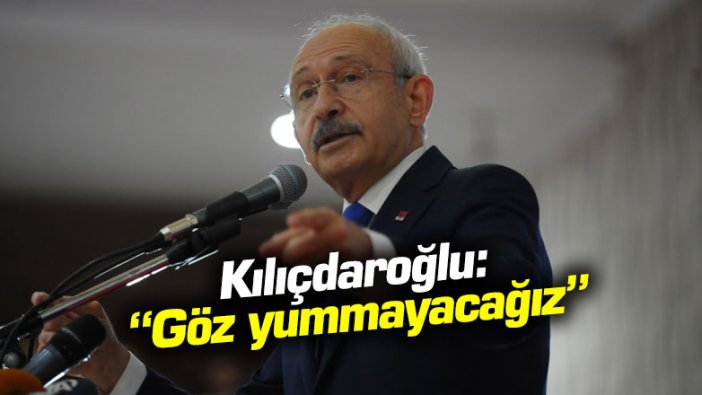 Kılıçdaroğlu: "Türkiye’nin en küçük bir hakkının hukukunun çiğnenmesine göz yummayacağız"