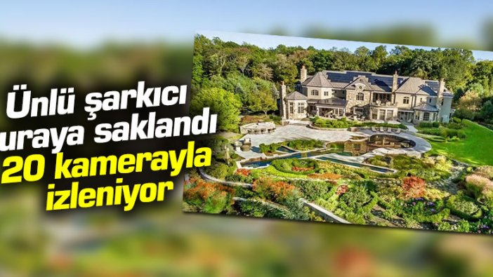 Ünlü şarkıcı buraya saklandı: 20 kamerayla izleniyor