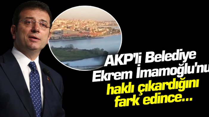 AKP'li Belediye Ekrem İmamoğlu'nu haklı çıkardığını fark edince...